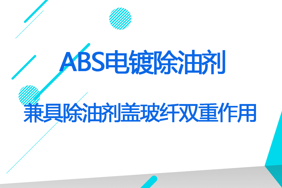 ABS電鍍除油劑兼具除油劑蓋玻纖雙重作用